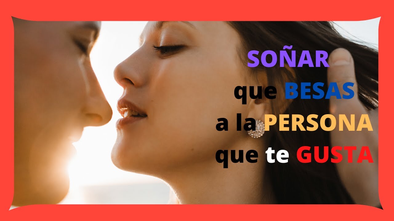 Que significa soñar con la persona que te gusta y se besan