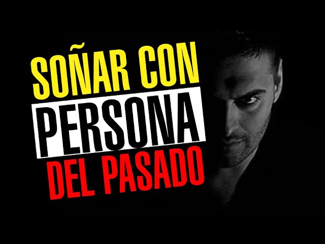 que significa sonar con personas conocidas del pasado