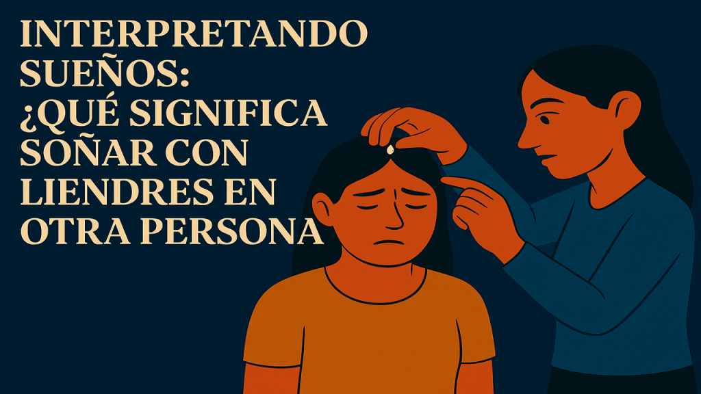 Interpretando Sueños: ¿Qué Significa Soñar con Liendres en Otra Persona? 1 c